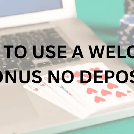How to Use a Welcome Bonus No Deposit